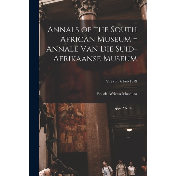 Annals of the South African Museum = Annale Van Die Suid-Afrikaanse Museum; v. 77 pt. 6 Feb 1979 (Paperback)