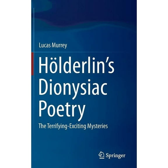 HÃ¶lderlin's Dionysiac Poetry: The Terrifying-Exciting Mysteries, (Hardcover)