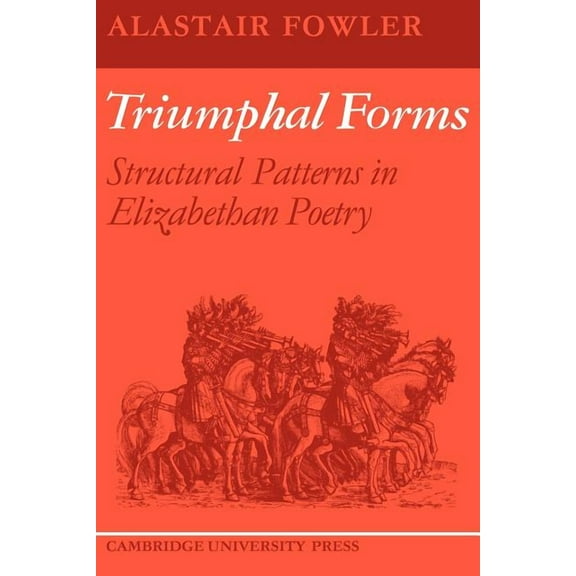Triumphal Forms: Structural Patterns in Elizabethan Poetry, (Paperback)