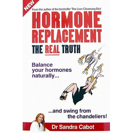 Hormone Replacement The Real Truth Balance Your Hormones Naturally And Swing From The Chandeliers
