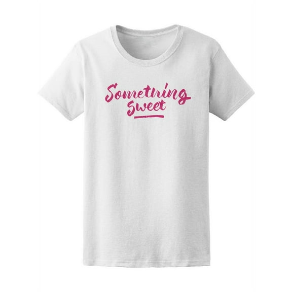 Something Sweet Calligraphy T-Shirt Women -Image by Shutterstock, Female Small