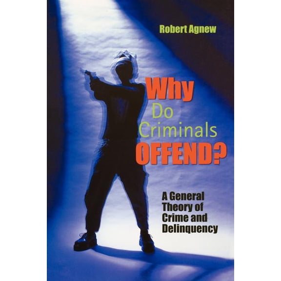 Why Do Criminals Offend?: A General Theory of Crime and Delinquency, (Paperback)