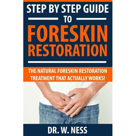 Step by Step Guide to Foreskin Restoration: The Natural Foreskin Restoration Treatment That Actually Works - (Best Foreskin Restoration Device)