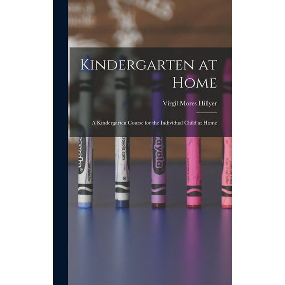 Kindergarten at Home: A Kindergarten Course for the Individual Child at Home, (Hardcover)