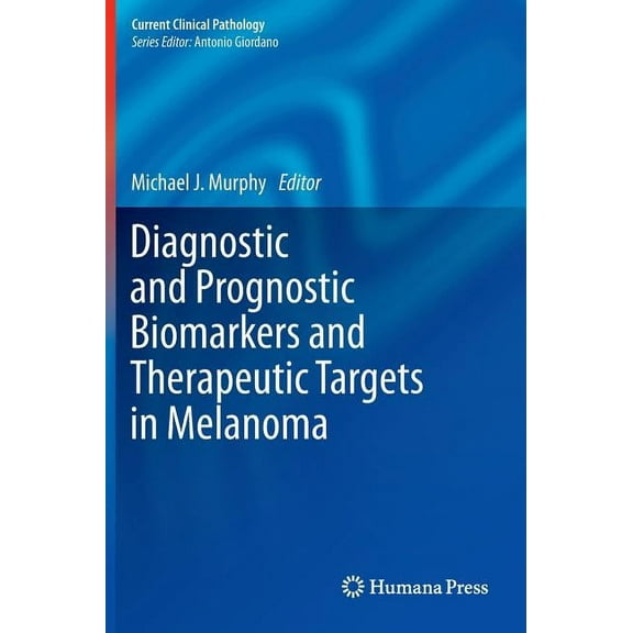 Current Clinical Pathology Diagnostic and Prognostic Biomarkers and Therapeutic Targets in Melanoma, (Hardcover)