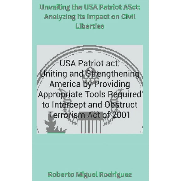 Unveiling the USA Patriot Act: Analyzing Its Impact on Civil Liberties, (Paperback)
