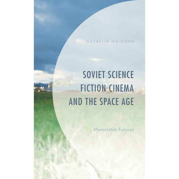 Soviet Science Fiction Cinema and the Space Age: Memorable Futures, (Paperback)
