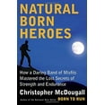 thumbnail image 1 of Pre-Owned Natural Born Heroes: How a Daring Band of Misfits Mastered the Lost Secrets of Strength and Endurance (Hardcover) 0307594963 9780307594969, 1 of 1