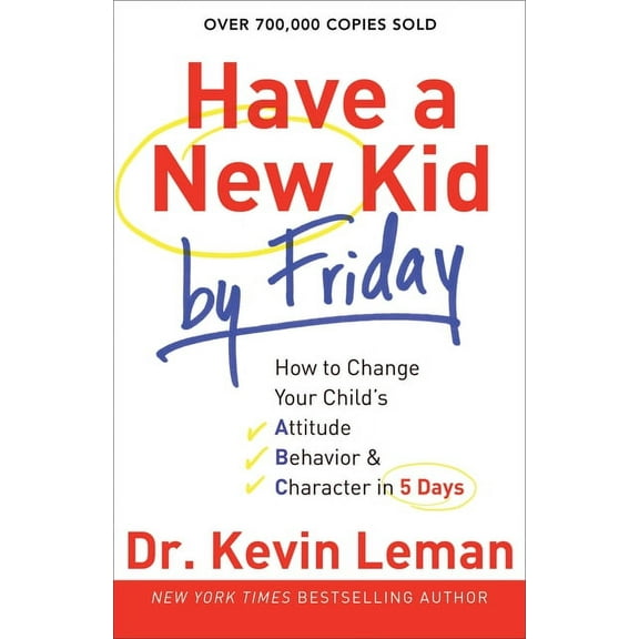 Have a New Kid by Friday: How to Change Your Child's Attitude, Behavior & Character in 5 Days, (Paperback)