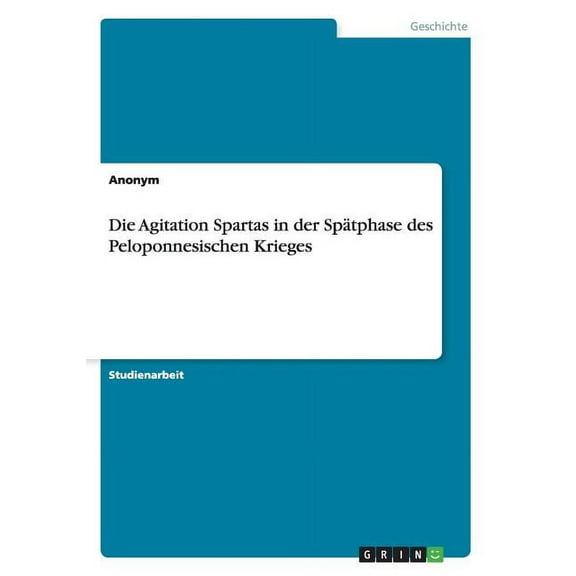 Die Agitation Spartas in Der Spatphase Des Peloponnesischen Krieges