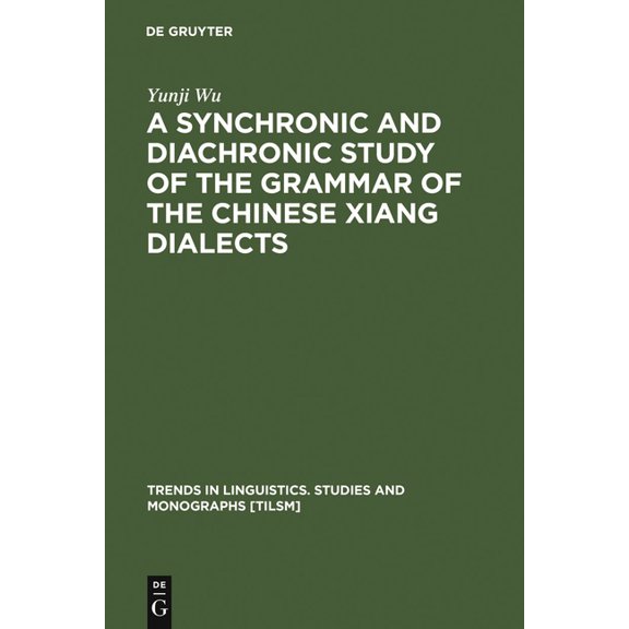 Trends in Linguistics. Studies and Monog A Synchronic and Diachronic Study of the Grammar of the Chinese Xiang Dialects, Book 162, (Hardcover)