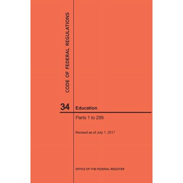 Code of Federal Regulations: Code of Federal Regulations Title 34, Education, Parts 1-299, 2017 (Paperback)