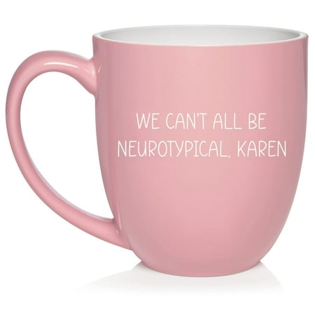 

We Can t All Be Neurotypical Karen Neurodiversity Autism Awareness Ceramic Coffee Mug Tea Cup Gift for Her Him Friend Coworker Wife Husband (16oz Light Pink)