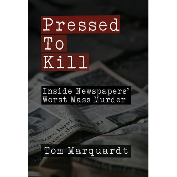 Pressed to Kill: Inside Newspapers' Worst Mass Murder, (Hardcover)