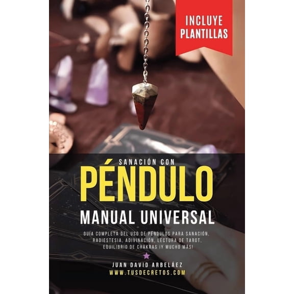 SanaciÃ³n Con PÃ©ndulo Manual Universal: GuÃ­a Completa Del Uso De PÃ©ndulos En SanaciÃ³n, Radiestesia, AdivinaciÃ³n, Lectura , (Paperback)