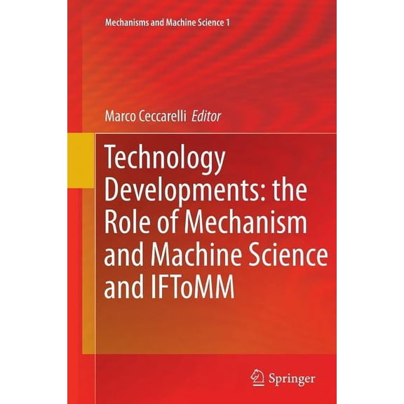 Mechanisms and Machine Science Technology Developments: The Role of Mechanism and Machine Science and Iftomm, Book 1, (Paperback)