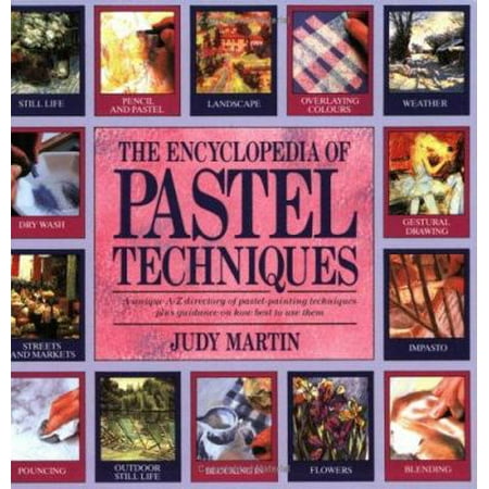 The Encyclopedia of Pastel Techniques: A Unique A-Z Directory of Pastel-Painting Techniques Plus Guidance on How Best to Use