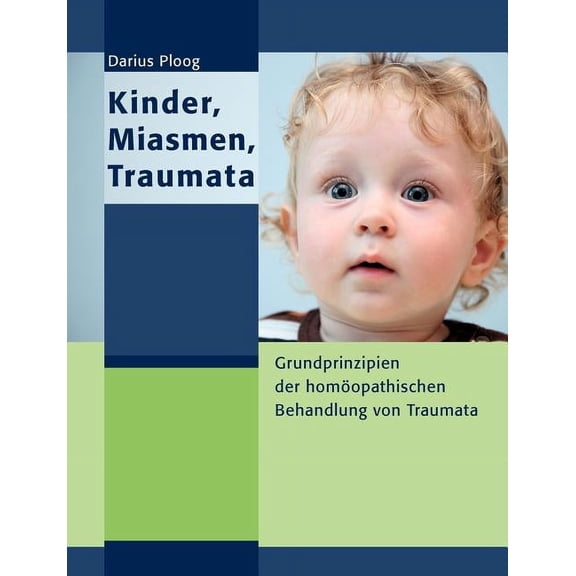 Kinder, Miasmen, Traumata: Grundprinzipien der homÃ¶opathischen Behandlung von Traumata, (Paperback)