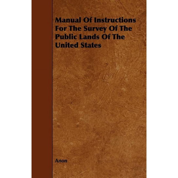 Manual Of Instructions For The Survey Of The Public Lands Of The United States, (Paperback)