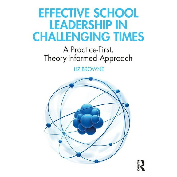 Effective School Leadership in Challenging Times: A Practice-First, Theory-Informed Approach, (Paperback)