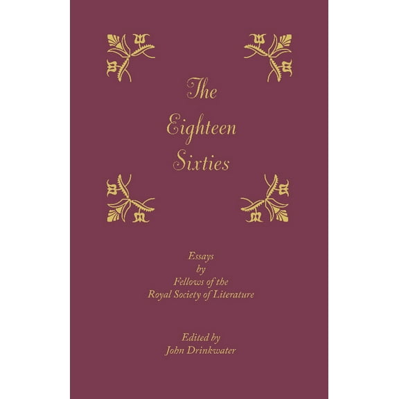 The Eighteen-Sixties: Essays by the Fellows of the Royal Society of Literature. Edited by John Drinkwater, (Paperback)