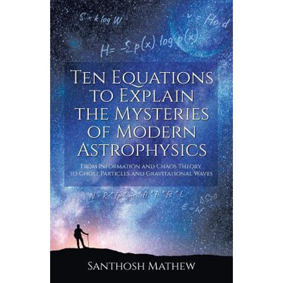 Pre-Owned Ten Equations to Explain the Mysteries of Modern Astrophysics: From Information and Chaos Theory to Ghost Particles and Gravitational Waves (Paperback) 1627347208 9781627347204
