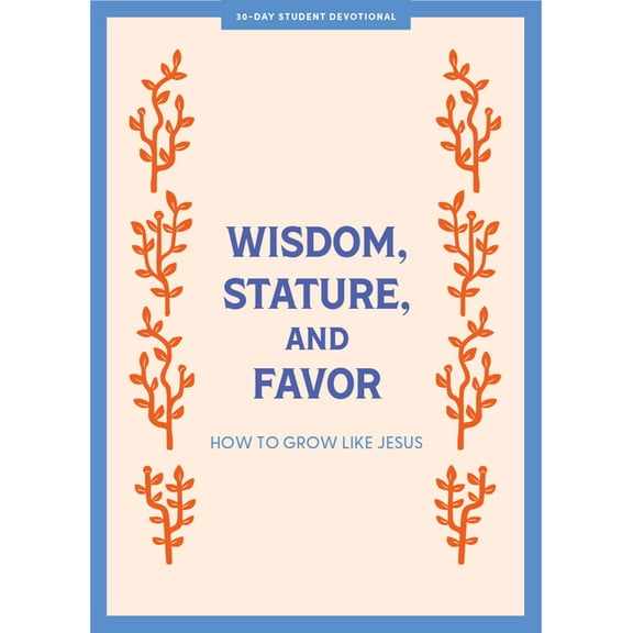 Lifeway Students Devotions Wisdom, Stature, and Favor - Teen Devotional: How to Grow Like Jesus Volume 6, (Paperback)
