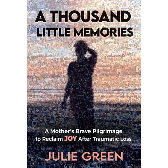 A Thousand Little Memories: A Mother's Brave Pilgrimage to Reclaim JOY After Traumatic Loss, (Hardcover)