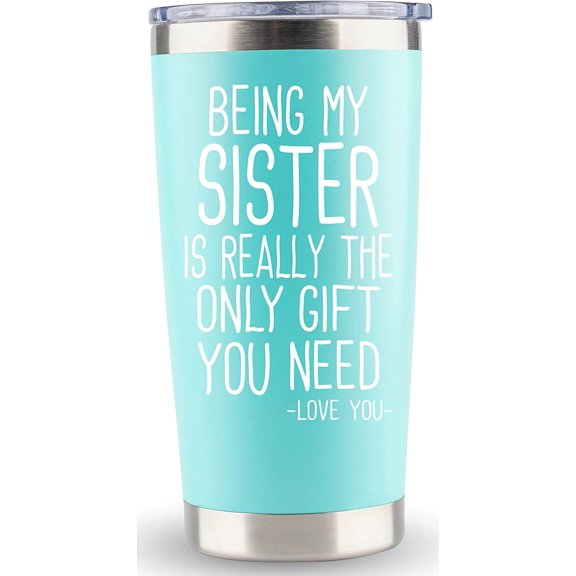 Sister Gifts from Sister Brother - 20oz Tumbler Coffee Mug Teal " Being My Sister is the Only Gift You Need" Funny Gift Idea for Sister, Birthday, Cute