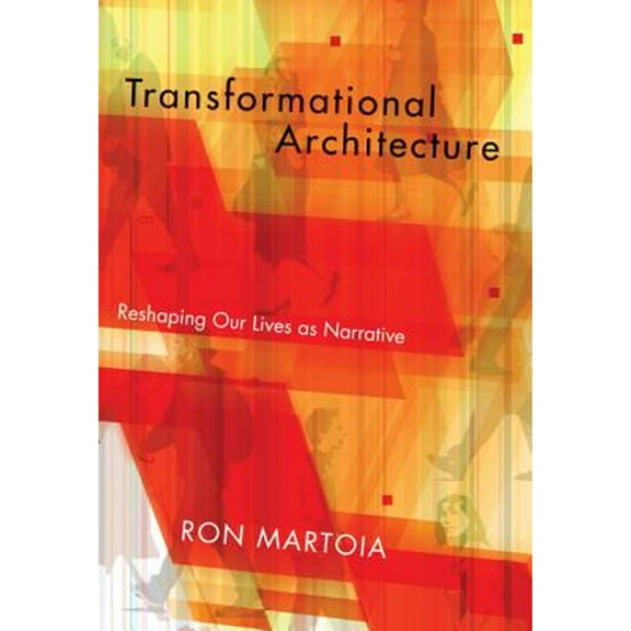Transformational Architecture : Reshaping Our Lives as Narrative
