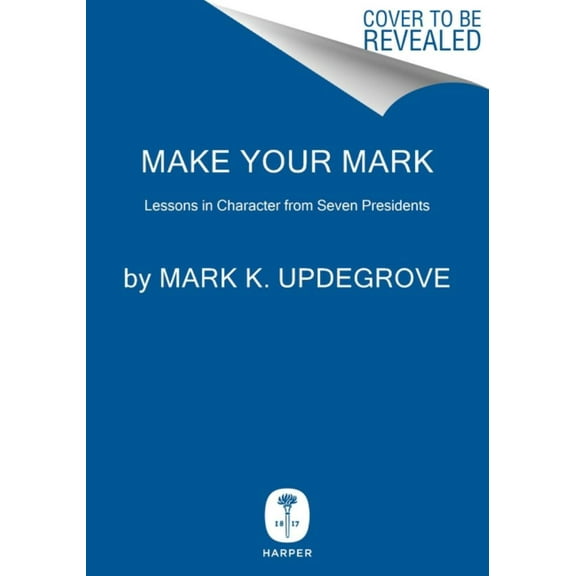 Mark K. Updegrove: Make Your Mark: Lessons in Character from Seven Presidents (Hardcover)