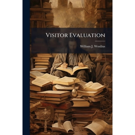 Visitor Evaluation: An Exploratory Study for the USAF Museum, (Paperback)