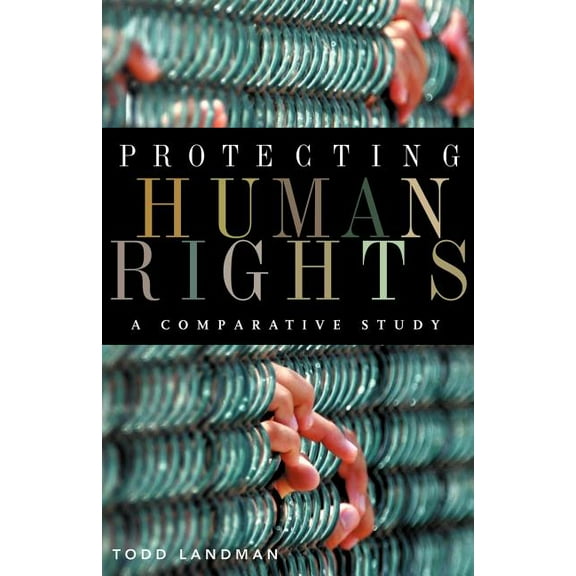 Advancing Human Rights Protecting Human Rights: A Comparative Study, (Paperback)