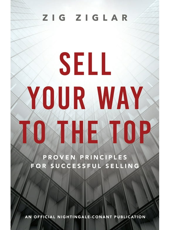 An Official Nightingale Conant Publication: Sell Your Way to the Top : Proven Principles for Successful Selling (Paperback)