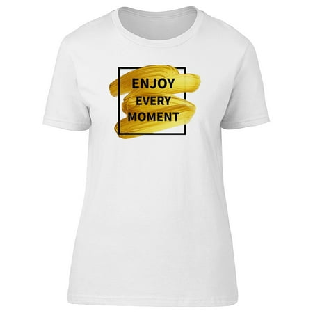 Enjoy Every Moment Golden Quote Tee Women's -Image by