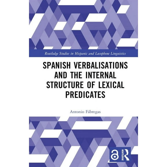 Routledge Studies in Hispanic and Lusoph Spanish Verbalisations and the Internal Structure of Lexical Predicates, (Hardcover)