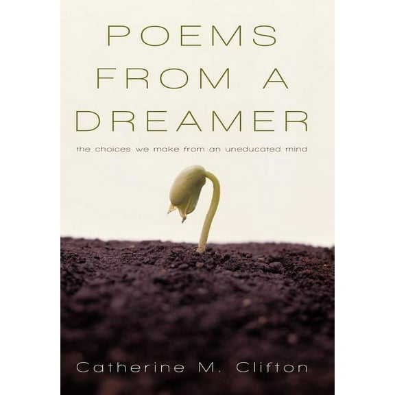 Poems from a Dreamer : The Choices We Make from an Uneducated Mind