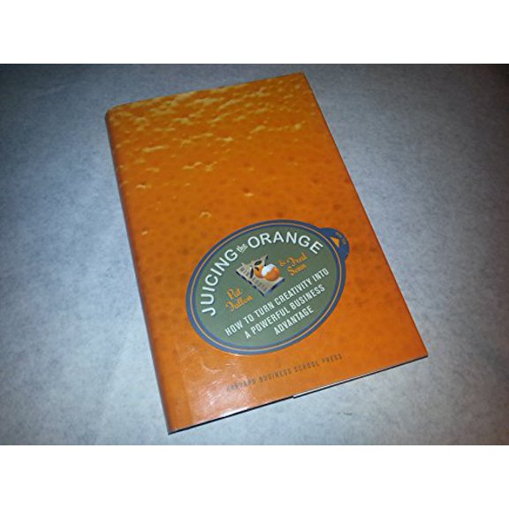 Pre-Owned Juicing the Orange: How to Turn Creativity into a Powerful Business Advantage, 9781591399278, 1591399270, Hardcover, Illustrated edition