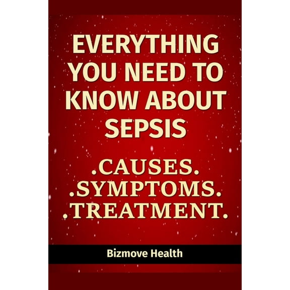 Everything you need to know about Sepsis: Causes, Symptoms, Treatment
