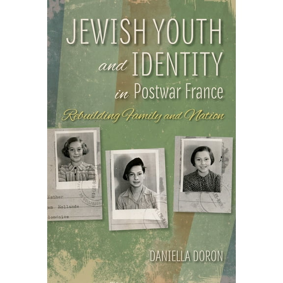 Modern Jewish Experience Jewish Youth and Identity in Postwar France: Rebuilding Family and Nation, (Hardcover)