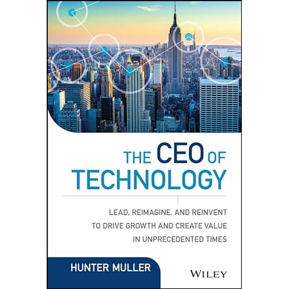 Pre-Owned The CEO of Technology: Lead, Reimagine, and Reinvent to Drive Growth and Create Value in Unprecedented Times (Hardcover) 1119270235 9781119270232