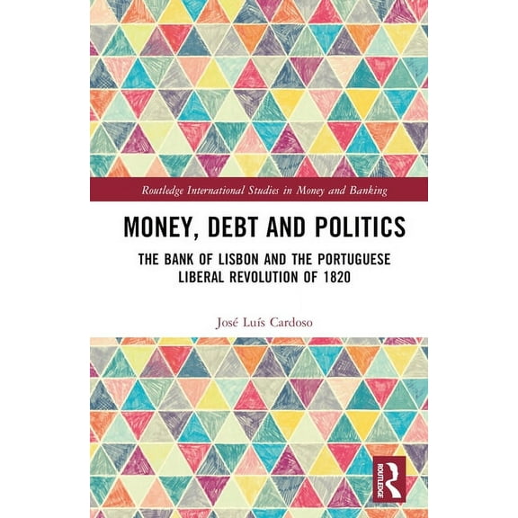 Routledge International Studies in Money Money, Debt and Politics: The Bank of Lisbon and the Portuguese Liberal Revolution of 1820, (Hardcover)