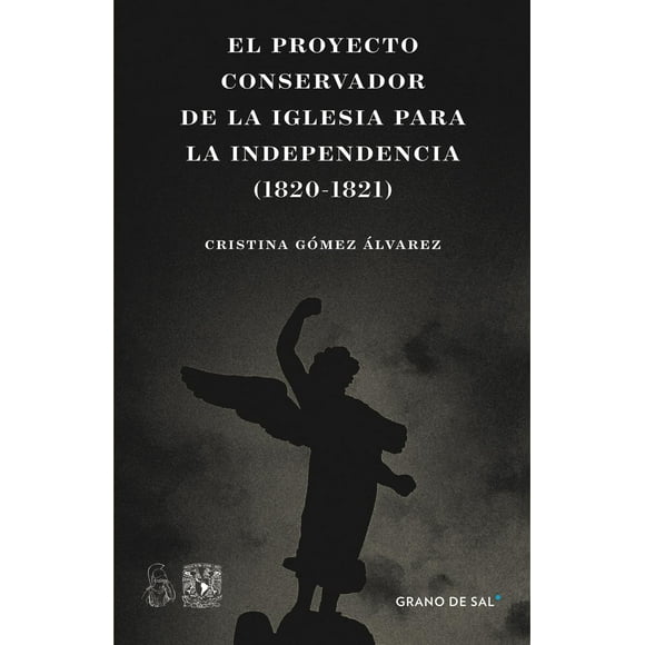 El Proyecto Conservador de la Iglesia para la Independencia (1820-1821) Grano de Sal 9786079946548