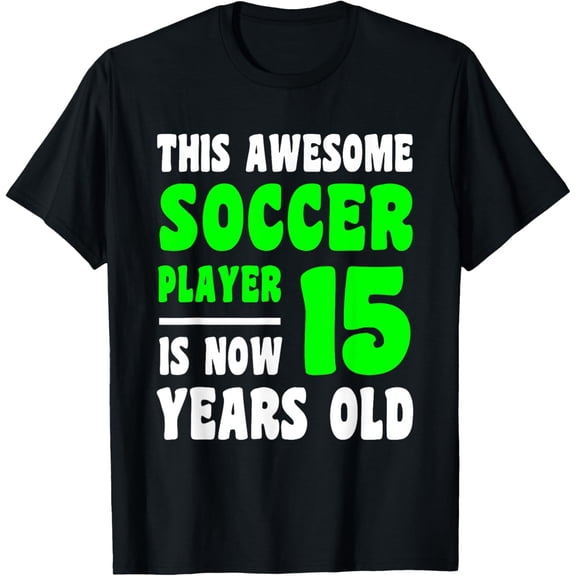 Exquisite and comfortable-15 Year Old Happy 15th Birthday Soccer Player 15th Birthday T-Shirt