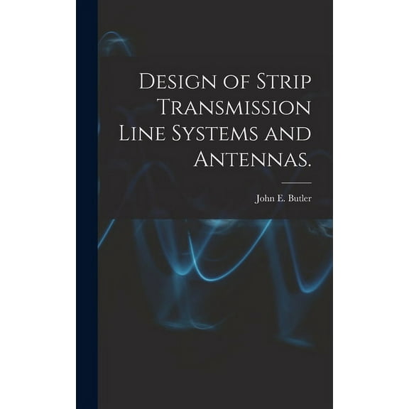 Design of Strip Transmission Line Systems and Antennas., (Hardcover)