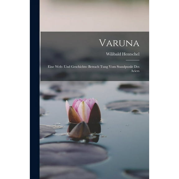 Varuna: Eine Welt- Und Geschichts- Betrach Tung Vom Standpunkt Des Ariers (Paperback)
