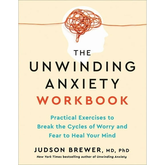 The Unwinding Anxiety Workbook: Practical Exercises to Break the Cycles of Worry and Fear to Heal Your Mind, (Paperback)