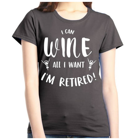 Shop4Ever Women's I Can Wine All I Want I'm Retired Graphic T-Shirt