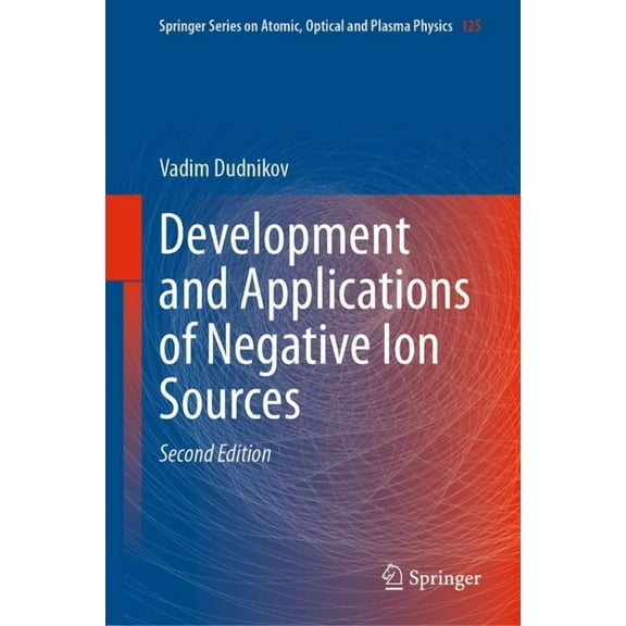 Springer Atomic, Optical, and Plasma Phy Development and Applications of Negative Ion Sources, Book 125, (Hardcover)