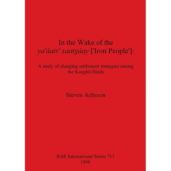 BAR International: In the Wake of the ya' áats' xaatgáay ['Iron People']: A study of changing settlement strategies among the Kunghit Haida (Paperback)